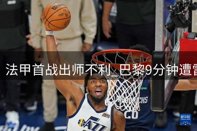 法甲首战出师不利 巴黎9分钟遭雷恩闪电破门