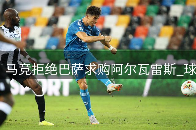 马竞拒绝巴萨求购阿尔瓦雷斯 球员未来悬而未决